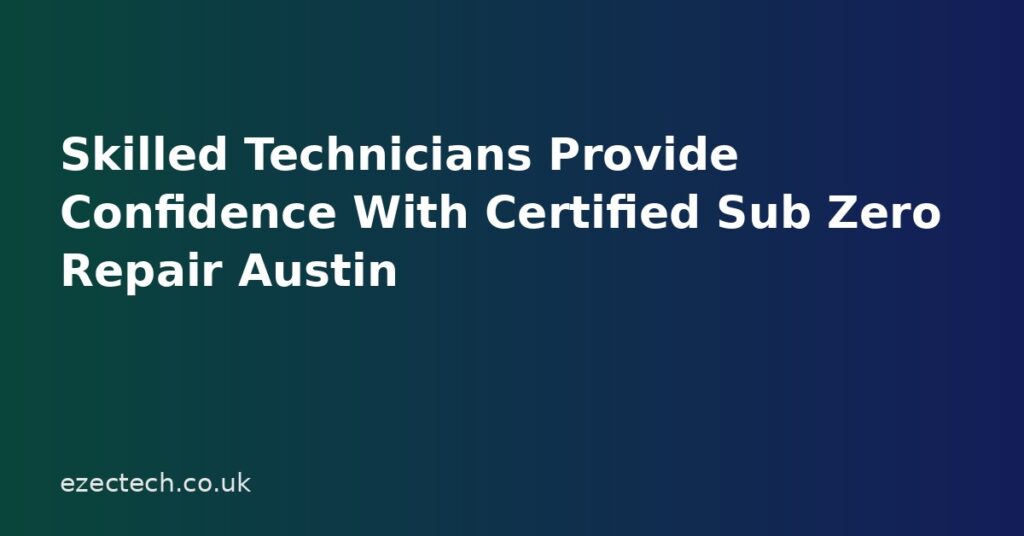 Skilled Technicians Provide Confidence With Certified Sub Zero Repair Austin Skilled Technicians Provide Confidence With Certified Sub Zero Repair Austin